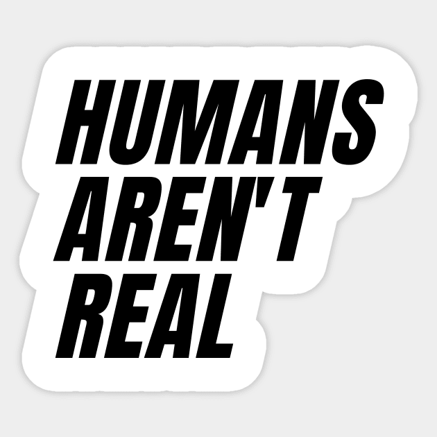 humans aren't real Sticker by IJMI